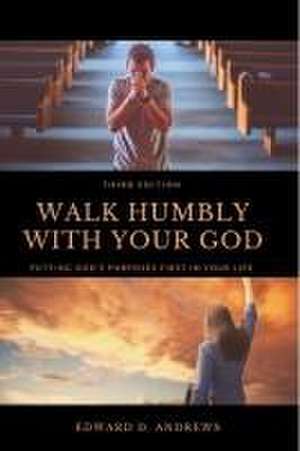 Walk Humbly with Your God: Putting God's Purpose First in Your Life de Edward D. Andrews