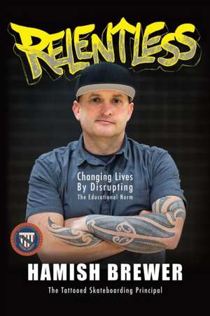 Relentless: Changing Lives by Disrupting the Educational Norm de Hamish Brewer