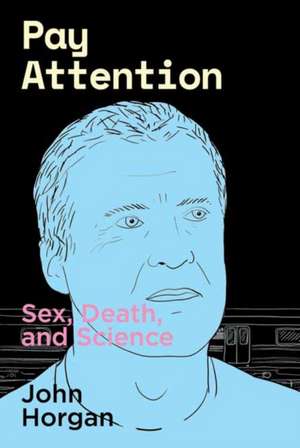 Pay Attention: Sex, Death, and Science de John Horgan