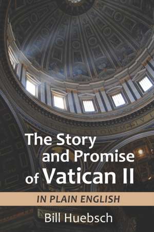 The Story and Promise of Vatican II: in Plain English de Bill Huebsch