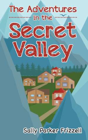 The Adventures in the Secret Valley de Sally Parker Frizzell