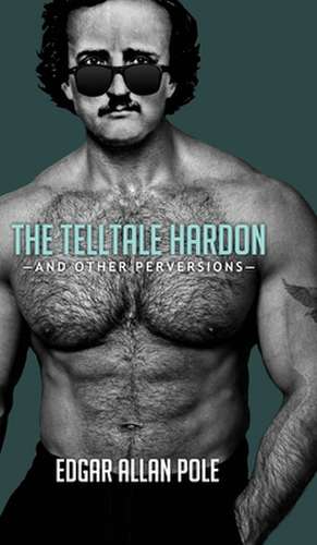 The Telltale Hardon and Other Perversions de Edgar Allan Pole