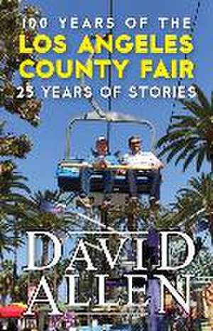 100 Years of the Los Angeles County Fair, 25 Years of Stories de David Allen