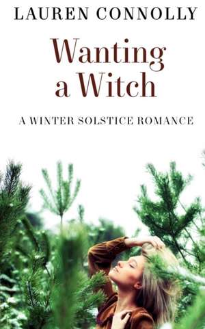 Wanting a Witch: A Winter Solstice Romance de Lauren Connolly