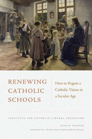 Renewing Catholic Schools: How to Regain a Catholic Vision in a Secular Age de Most Reverend Samuel J. Aquila