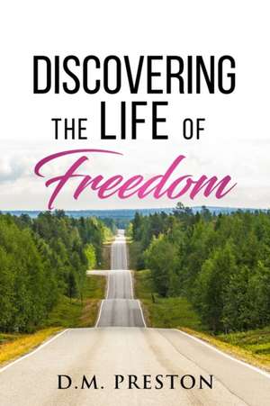 Discovering The Life Of Freedom de D. M. Preston