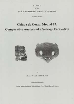 Chiapa de Corzo, Mound 17: Comparative Analysis of a Salvage Excavation, Number 80 de Thomas A. Lee, Jr