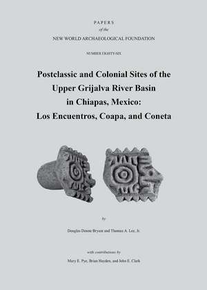 Postclassic and Colonial Sites of the Upper Grijalva River Basin in Chiapas, Mexico: Los Encuentros, Coapa, and Coneta, Paper 86 de Douglas Donne Bryant