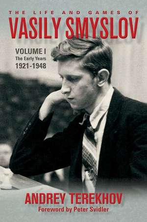 The Life and Games of Vasily Smyslov: Volume I - The Early Years: 1921-1948 de Andrey Terekhov