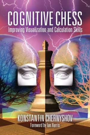 Cognitive Chess: Improving Visualization and Calculation Skills de Konstantin Chernyshov