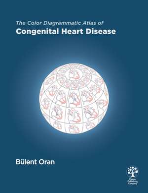 The Color Diagrammatic Atlas of Congenital Heart Disease de Bülent Oran