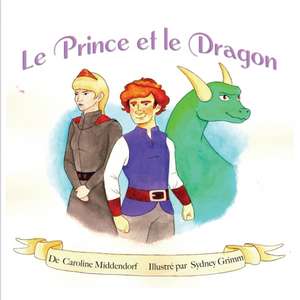 Le Prince et le Dragon: The Prince and the Dragon de Sydney Grimm