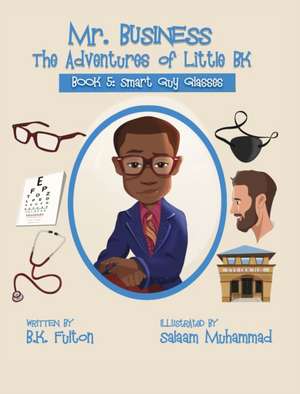 Mr. Business: The Adventures of Little BK: Book 5: Smart Guy Glasses de B. K. Fulton