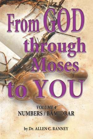 From GOD through Moses to YOU: Volume 4 NUMBERS / BAMIDBAR de Allen C. Ranney