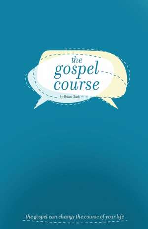 The Gospel Course: The Gospel Can Change the Course of Your Life. de Brian Clark