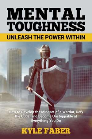 Mental Toughness - Unleash the Power Within de Kyle Faber