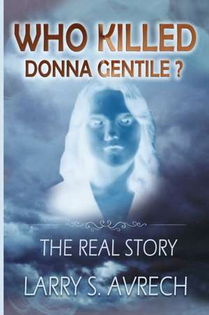 Who Killed Donna Gentile: The Real Story de Larry S. Avrech