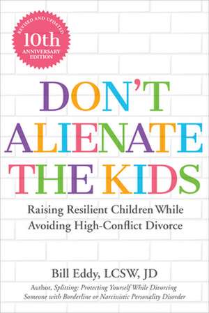 Don't Alienate the Kids!: Raising Resilient Children While Avoiding High-Conflict Divorce de Bill Eddy