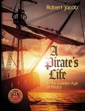 A Pirate's Life in the Golden Age of Piracy de Robert Jacob