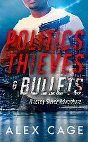 Politics Thieves & Bullets de Alex Cage