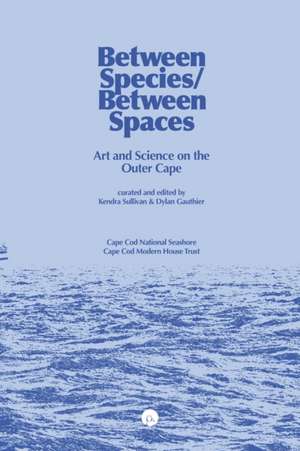 Between Species/Between Spaces: Art and Science on the Outer Cape de Kendra Sullivan