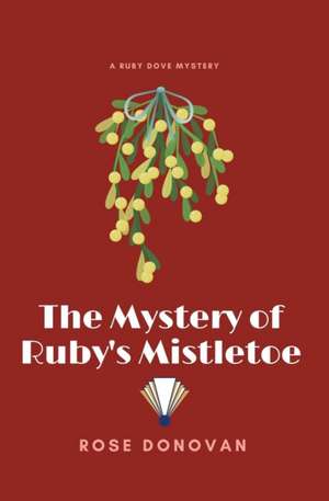 The Mystery of Ruby's Mistletoe de Rose Donovan