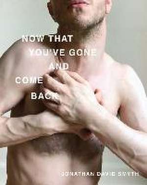 Now That You've Gone and Come Back de Jonathan David Smyth