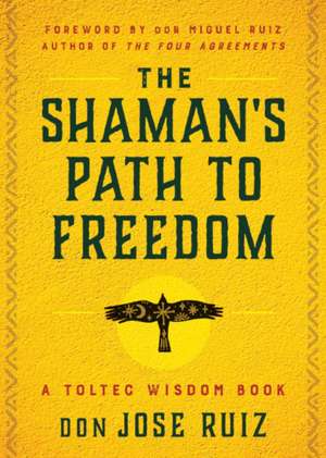 The Shaman's Path to Freedom de Don Jose Ruiz