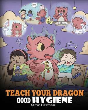 Teach Your Dragon Good Hygiene de Steve Herman