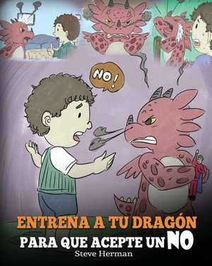 Entrena a Tu Dragón para que Acepte un NO de Steve Herman