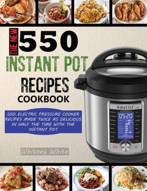 The New 550 Instant Pot Recipes Cookbook de Whitney White