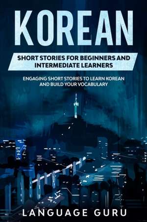 Korean Short Stories for Beginners and Intermediate Learners de Language Guru