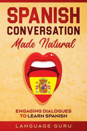 Spanish Conversation Made Natural de Language Guru