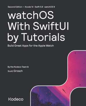 watchOS With SwiftUI by Tutorials (Second Edition): Build Great Apps for the Apple Watch de Scott Grosch