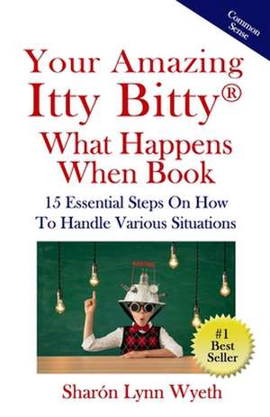 Your Amazing Itty Bitty(R) What Happens When Book: 15 Essential Steps On How To Handle Various Situations de Sharón Lynn Wyeth