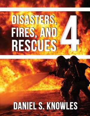 Disasters, Fires, and Rescues 4 de Daniel Knowles