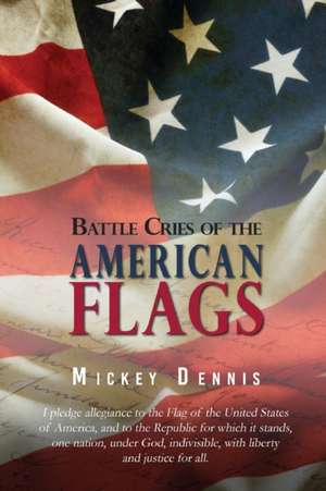 Battle Cries of the American Flags: Revised Edition de Mickey Dennis