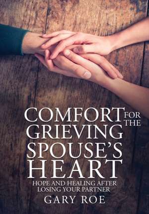 Comfort for the Grieving Spouse's Heart: Hope and Healing After Losing Your Partner (Large Print Edition) de Gary Roe