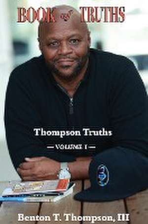 Book of Truths: Thompson Truths, Volume I de Benton T. Thompson