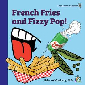 French Fries and Fizzy Pop! de Rebecca Woodbury Ph. D. M. Ed.