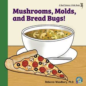 Mushrooms, Molds, and Bread Bugs! de Rebecca Woodbury M. Ed.