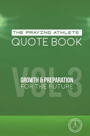 The Praying Athlete Quote Book Vol. 3 Growth and Preparation for the Future de Robert B. Walker