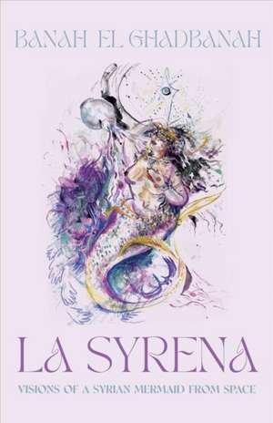 La Syrena: Visions of a Syrian Mermaid from Space de Banah El Ghadbanah