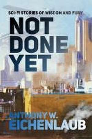 Not Done Yet de Anthony W. Eichenlaub