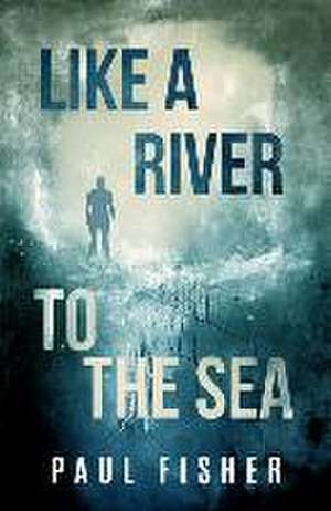 Like a River to the Sea de Paul Fisher