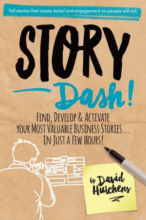 Story Dash: Find, Develop, and Activate Your Most Valuable Business Stories . . . in Just a Few Hours de David Hutchens