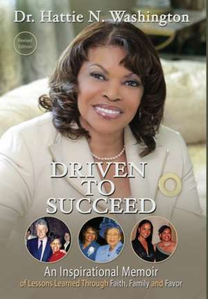 Driven to Succeed: An Inspirational Memoir of Lessons Learned Through Faith, Family and Favor de Hattie Washington