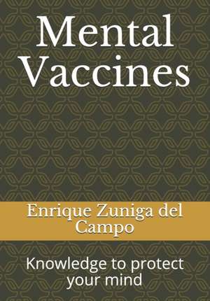 Mental Vaccines: Knowledge to protect your mind de Enrique Zuniga del Campo