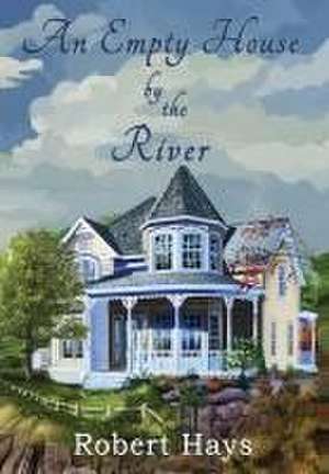 An Empty House by the River de Robert Hays