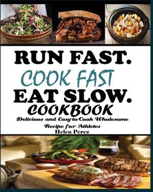 Run Fast. Cook Fast. Eat Slow Cookbook de Helen Perez